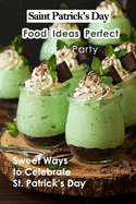 Saint Patrick's Day Food Ideas Perfect for A Party: Sweet Ways to Celebrate St. Patrick's Day: Recipe Ideas to Celebrate St. Patick's Day
