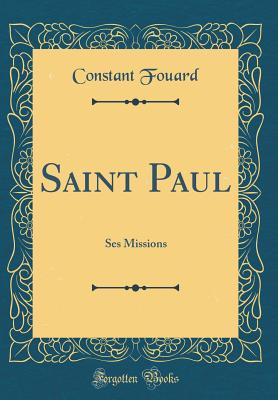 Saint Paul: Ses Missions (Classic Reprint) - Fouard, Constant Henri