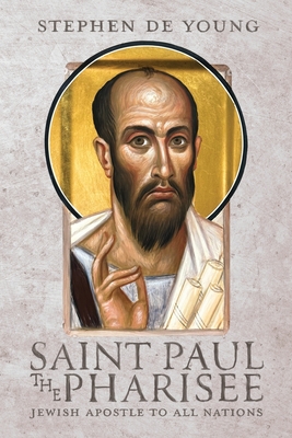 Saint Paul the Pharisee: Jewish Apostle to All Nations - de Young, Stephen