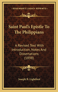 Saint Paul's Epistle to the Philippians: A Revised Text with Introduction, Notes, and Dissertations