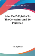 Saint Paul's Epistles To The Colossians And To Philemon