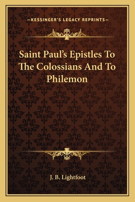 Saint Paul's Epistles To The Colossians And To Philemon - Lightfoot, J B