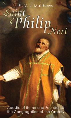 Saint Philip Neri: Apostle of Rome and Founder of the Congregation of the Oratory - Matthews, V J