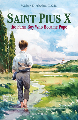 Saint Pius X: The Farm Boy Who Became Pope - Diethelm, Walter