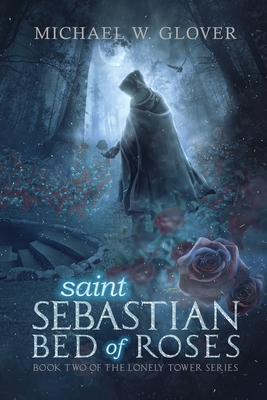 saint Sebastian Bed of Roses - Glover, Michael W, M.D., and Chitulescu, Amalia (Cover design by), and Brown, Lisa (Editor)