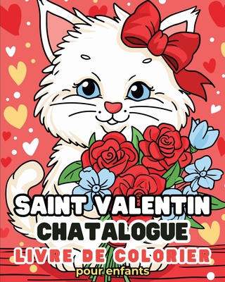 Saint Valentin - Chatalogue - Livre de coloriage: Chats adorables pour gar?ons et filles de 2-3 ans, 4-5 ans, 5-6 ans - Tate, Astrid