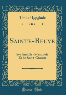 Sainte-Beuve: Ses Amiti?s de Sannois Et de Saint-Gratien (Classic Reprint)