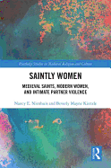 Saintly Women: Medieval Saints, Modern Women, and Intimate Partner Violence