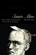 Saints Alive: Word, Image, and Enactment in the Lives of the Saints
