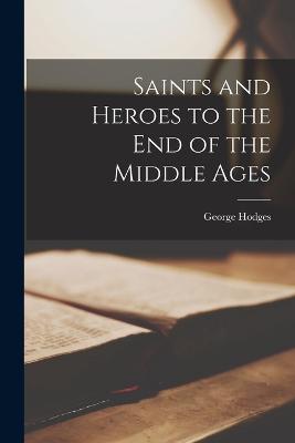 Saints and Heroes to the End of the Middle Ages - Hodges, George