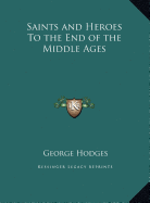 Saints and Heroes To the End of the Middle Ages - Hodges, George