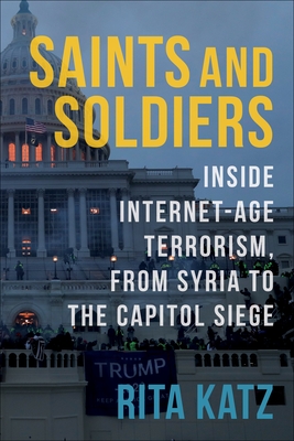 Saints and Soldiers: Inside Internet-Age Terrorism, from Syria to the Capitol Siege - Katz, Rita