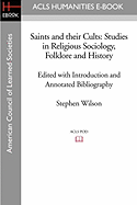 Saints and Their Cults: Studies in Religious Sociology, Folklore and History Edited with Introduction and Annotated Bibliography by Stephen Wi - Wilson, Stephen