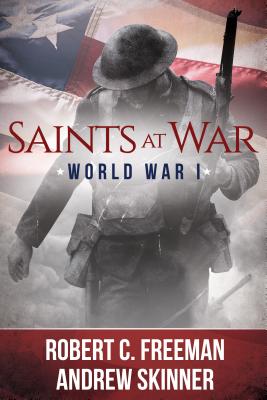 Saints at War: World War I - Skinner, Andrew C, and Freeman, Robert C