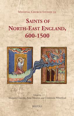 Saints of North-East England, 600-1500 - Coombe, Margaret (Editor), and Mouron, Anne E (Editor), and Whitehead, Christiania (Editor)