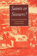 Saints or Sinners?: Jansenists and Jansenisers in Seventeenth-Century France - Crichton, J D