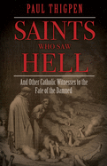 Saints Who Saw Hell: And Other Catholic Witnesses to the Fate of the Damned