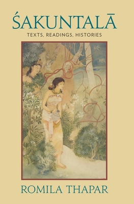 Sakuntala: Texts, Readings, Histories - Thapar, Romila