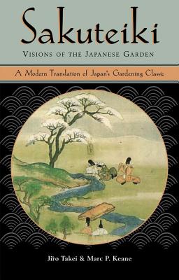 Sakuteiki Visions of the Japanese Garden: A Modern Translation of Japan's Gardening Classic - Takei, Jiro, and Keane, Marc P