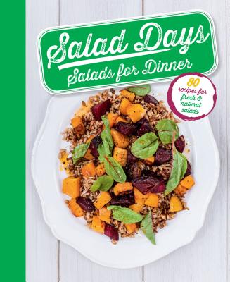 Salad Days Salads for Dinner: 80 Recipes for Fresh & Natural Salads - Love Food (Editor)