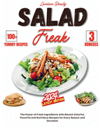 Salad Freak 2024: Fresh Ingredients with Flavorful and Nutritious Recipes for Every Season and Occasion. With COLORS and PHOTOS