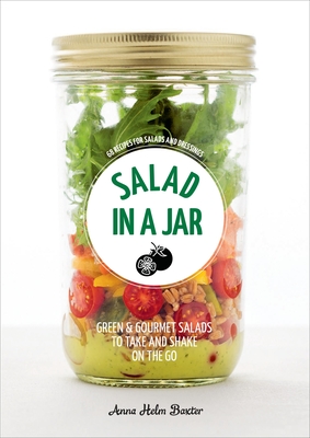 Salad in a Jar: 68 Recipes for Salads and Dressings [A Cookbook] - Helm Baxter, Anna