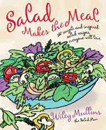 Salad Makes the Meal: 150 Simple and Inspired Salad Recipes Everyone Will Love