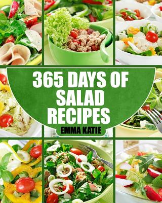 Salads: 365 Days of Salad Recipes (Salads, Salads Recipes, Salads to go, Salad Cookbook, Salads Recipes Cookbook, Salads for Weight Loss, Salad Dressing Recipes, Salad Dressing, Salad) - Katie, Emma