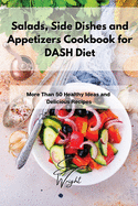 Salads, Side Dishes and Appetizers Cookbook for DASH Diet: More Than 50 Healthy Ideas and Delicious Recipes