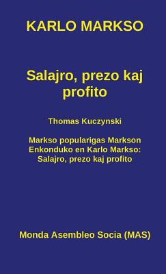 Salajro, prezo kaj profito: Kun Thomas Kuczynski: Markso popularigas Markson. Enkonduko en Karlo Markso: Salajro, prezo kaj profito - Markso, Karlo, and Kuczinsky, Thomas, and Luttermann, Wilhelm (Translated by)