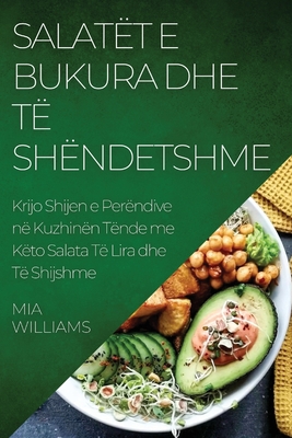 Salat?t e Bukura dhe t? Sh?ndetshme: Krijo Shijen e Per?ndive n? Kuzhin?n T?nde me K?to Salata T? Lira dhe T? Shijshme - Williams, Mia