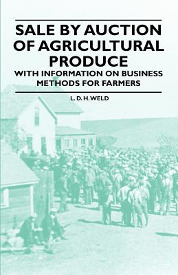 Sale by Auction of Agricultural Produce - With Information on Business Methods for Farmers - Weld, L D H