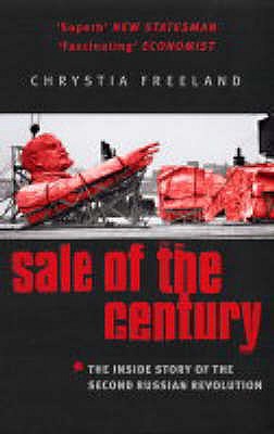 Sale Of The Century: The Inside Story of the Second Russian Revolution - Freeland, Chrystia