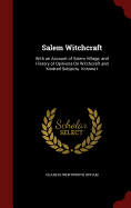Salem Witchcraft: With an Account of Salem Village, and History of Opinions on Witchcraft and Kindred Subjects.; Volume I