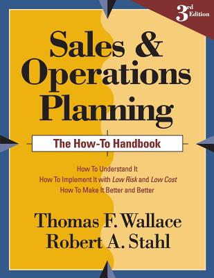 Sales and Operations Planning The How-To Handbook - Stahl, Robert a, and Wallace, Thomas F