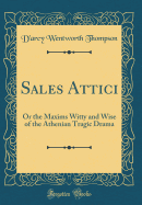 Sales Attici: Or the Maxims Witty and Wise of the Athenian Tragic Drama (Classic Reprint)