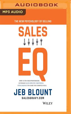 Sales Eq: How Ultra High Performers Leverage Sales-Specific Emotional Intelligence to Close the Complex Deal - Blount, Jeb (Read by)