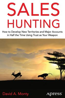 Sales Hunting: How to Develop New Territories and Major Accounts in Half the Time Using Trust as Your Weapon - Monty, David A