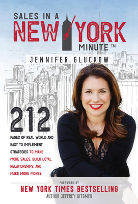 Sales in a New York Minute: 212 Pages of Real World and Easy to Implement Strategies to Make More Sales, Build Loyal Relationships, and Make More Money - Gluckow, Jennifer, and Gitomer, Jeffrey (Foreword by)