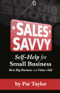 Sales Savvy: Self-Help for Small Business (Beat Big Business with Value-Add)