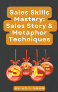 Sales Skills Mastery: Sales Story & Metaphor Techniques