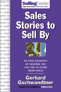 Sales Stories to Sell by: 95 True Accounts of Success You Can Use to Close More Deals