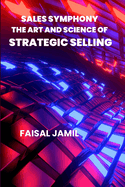 Sales Symphony The Art and Science of Strategic Selling