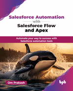 Salesforce Automation with Salesforce Flow and Apex: Automate your way to success with Salesforce automation tools (English Edition)