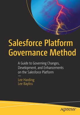 Salesforce Platform Governance Method: A Guide to Governing Changes, Development, and Enhancements on the Salesforce Platform - Harding, Lee, and Bayliss, Lee