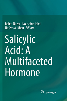 Salicylic Acid: A Multifaceted Hormone - Nazar, Rahat (Editor), and Iqbal, Noushina (Editor), and Khan, Nafees A. (Editor)