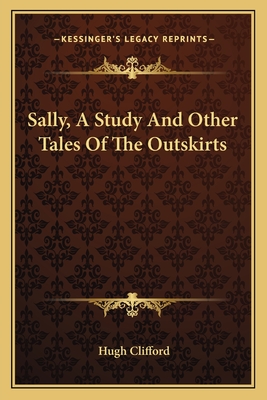 Sally, A Study And Other Tales Of The Outskirts - Clifford, Hugh, Sir