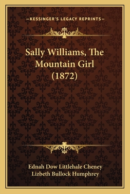 Sally Williams, the Mountain Girl (1872) - Cheney, Ednah Dow Littlehale, and Humphrey, Lizbeth Bullock (Illustrator)