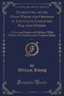 Salmagundi, or the Whim-Whams and Opinions of Launcelot Langstaff, Esq. and Others, Vol. 1: A New and Improved Edition, with Tables of Contents and a Copious Index (Classic Reprint)