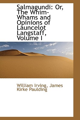 Salmagundi: Or, the Whim-Whams and Opinions of Launcelot Langstaff; Volume I - Irving, William